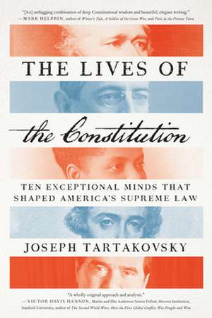 The Lives of the Constitution: Ten Exceptional Minds That Shaped America's Supreme Law de Joseph Tartakovsky