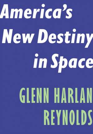 America's New Destiny in Space de Glenn Harlan Reynolds