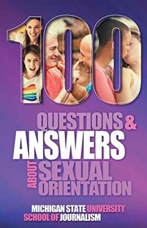 100 Questions and Answers About Sexual Orientation and the Stereotypes and Bias Surrounding People who are Lesbian, Gay, Bisexual, Asexual, and of other Sexualities de Michigan State School of Journalism