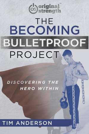 The Becoming Bulletproof Project: Discovering the Hero Within de Tim Anderson