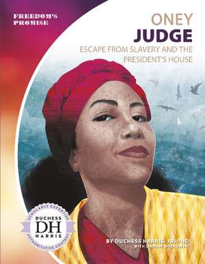 Oney Judge: Escape from Slavery and the President's House de Duchess Harris, JD, PhD