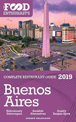 Buenos Aires - 2019 - The Food Enthusiast's Complete Restaurant Guide de Andrew Delaplaine