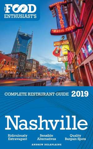 NASHVILLE - 2019 - The Food Enthusiast's Complete Restaurant Guide de Andrew Delaplaine