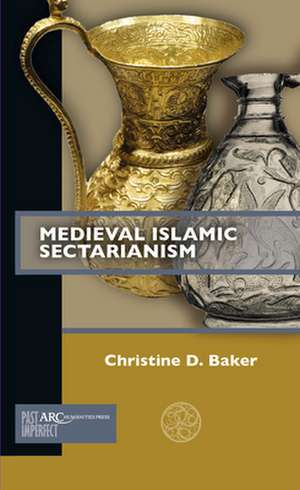 Medieval Islamic Sectarianism de Christine D. Baker