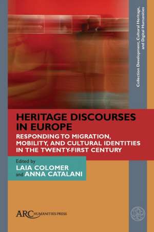 Heritage Discourses in Europe – Responding to Migration, Mobility, and Cultural Identities in the Twenty–First Century de Laia Colomer