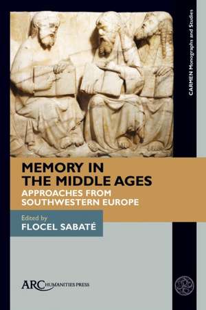 Memory in the Middle Ages – Approaches from Southwestern Europe de Flocel Sabaté