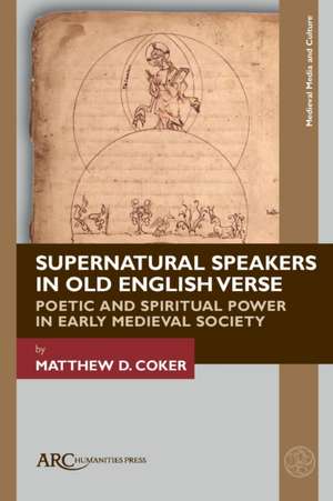 Supernatural Speakers in Old English Verse – Poetic and Spiritual Power in Early Medieval Society de Matthew D. Coker