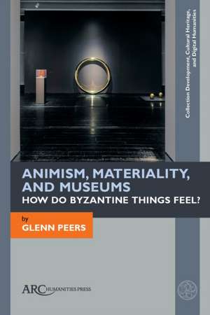 Animism, Materiality, and Museums – How Do Byzantine Things Feel? de Glenn Peers