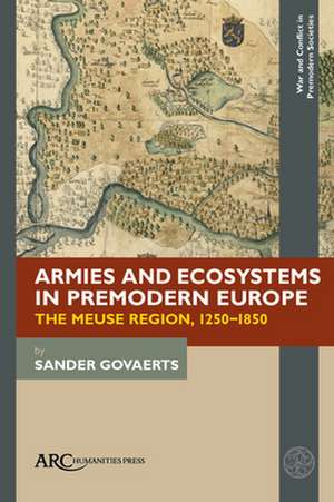 Armies and Ecosystems in Premodern Europe – The Meuse Region, 1250–1850 de Sander Govaerts