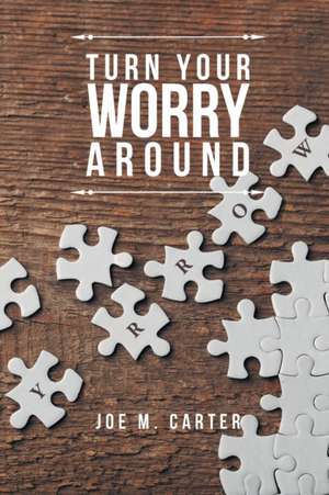 Turn Your Worry Around de Joe M. Carter