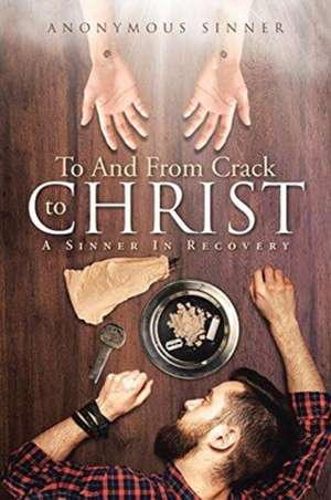 To And From Crack To Christ de Anonymous Sinner