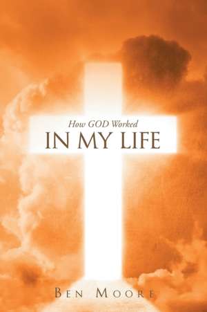 How God Worked in my Life de Ben Moore