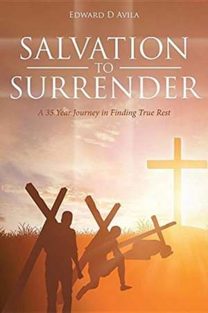 Salvation To Surrender de Edward D Avila