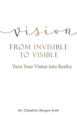 Vision From Invisible to Visible de Claudette Morgan-Scott