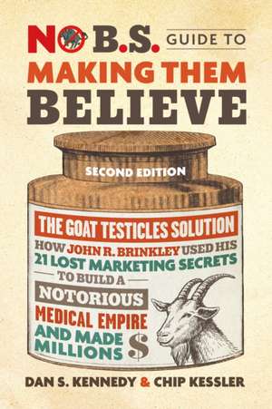 No B.S. Guide to Making Them Believe de Dan S Kennedy