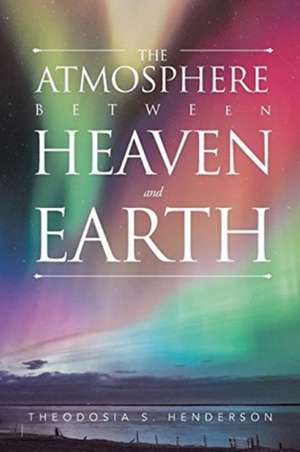 The Atmosphere between Heaven and Earth de Theodosia S. Henderson