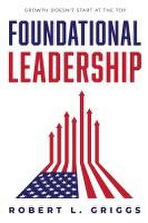 Foundational Leadership de Robert L Griggs