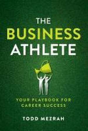 The Business Athlete de Todd Mezrah