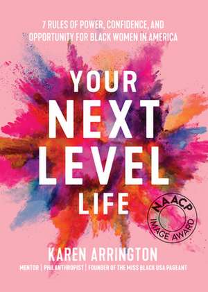 Your Next Level Life: 7 Rules of Power, Confidence, and Opportunity for Black Women in America de Karen Arrington