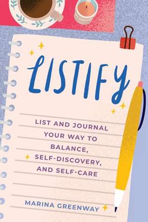 Listify Mindfulness: List and Journal Your Way to Balance, Self-Discovery, and Self-Care de Marina Greenway