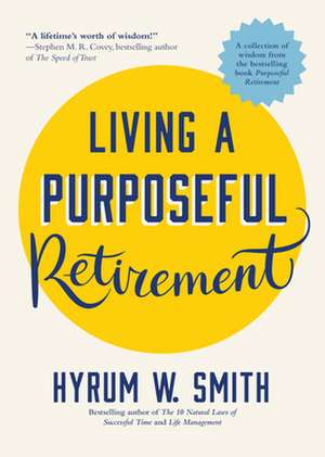 Living a Purposeful Retirement de Hyrum W. Smith