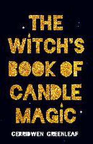 The Witch's Book of Candle Magic de Cerridwen Greenleaf