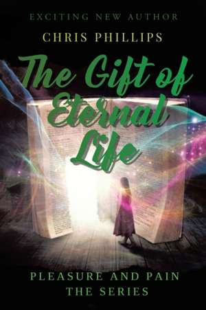 The Gift of Eternal Life de Chris Phillips