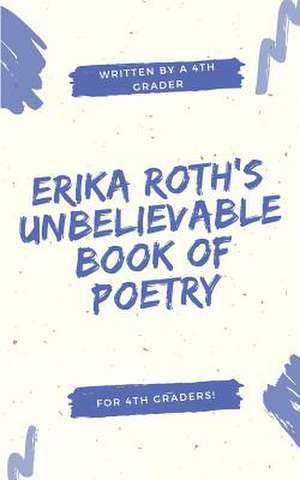 Erika Roth's Unbelievable Book of Poetry de Roth, Erika