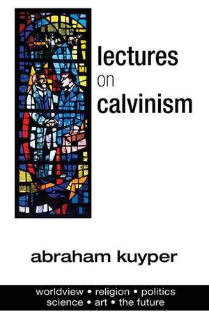 Lectures on Calvinism de Abraham Kuyper