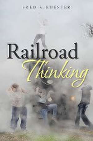 Railroad Thinking de Fred R. Kuester