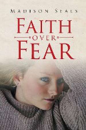 Faith over Fear de Madison Seals