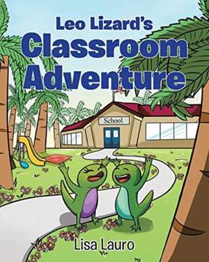 Leo Lizard's Classroom Adventure de Lisa Lauro