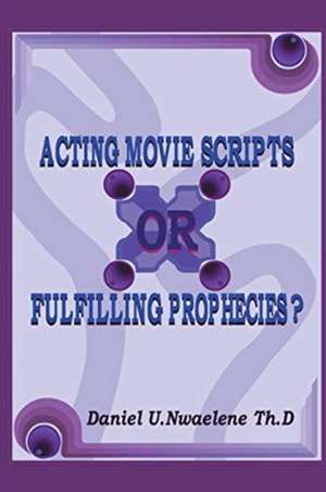 Acting Movie Scripts or Fulfilling Prophecies? de Daniel Ukadike Nwaelene Thd