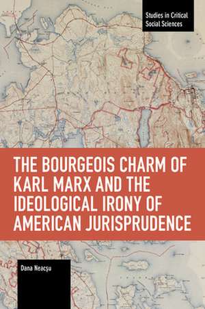 Bourgeois Charm of Karl Marx & the Ideological Irony of American Jurisprudence de Dana Neacsu