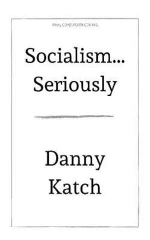 Socialism . . . Seriously de Danny Katch