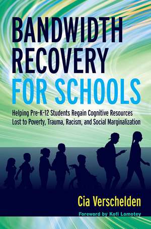 Bandwidth Recovery For Schools: Helping Pre-K-12 Students Regain Cognitive Resources Lost to Poverty, Trauma, Racism, and Social Marginalization de Cia Verschelden