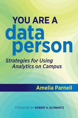 You Are a Data Person: Strategies for Using Analytics on Campus de Amelia Parnell