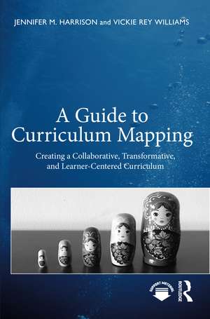 A Guide to Curriculum Mapping: Creating a Collaborative, Transformative, and Learner-Centered Curriculum de Jennifer M. Harrison