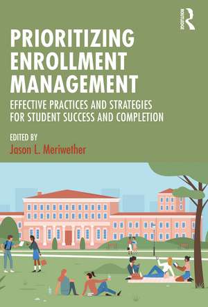 Prioritizing Enrollment Management: Effective Practices and Strategies for Student Success and Completion de Jason L. Meriwether