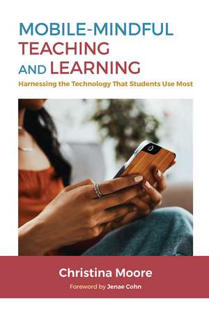 Mobile-Mindful Teaching and Learning: Harnessing the Technology That Students Use Most de Christina Moore