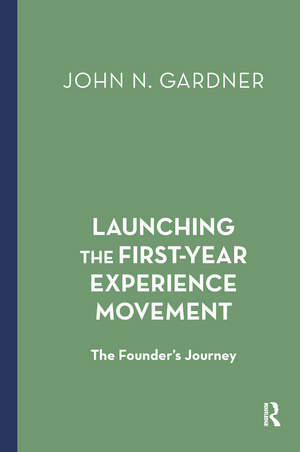 Launching the First-Year Experience Movement: The Founder's Journey de John N. Gardner