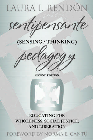 Sentipensante (Sensing / Thinking) Pedagogy: Educating for Wholeness, Social Justice, and Liberation de Laura I. Rendón