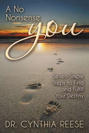 A No Nonsense You: Seven Simple Steps to Find and Fulfill Your Destiny de Dr. Cynthia Reese