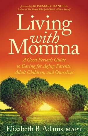 Living with Momma: A Good Personas Guide to Caring for Aging Parents, Adult Children, and Ourselves de Elizabeth B. Adams