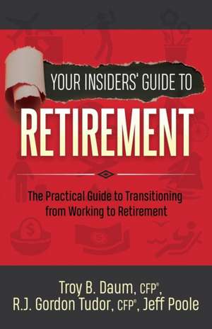 Your Insiders' Guide to Retirement: The Practical Guide to Transitioning from Working to Retirement de Jeff Poole