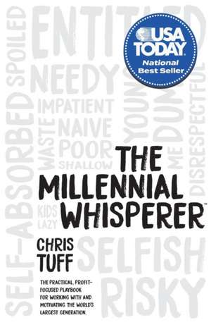 The Millennial Whisperer: The Practical, Profit-Focused Playbook for Working with and Motivating the World's Largest Generation de Chris Tuff