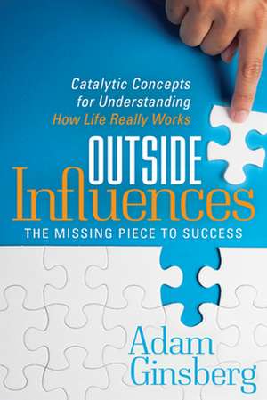 Outside Influences: Catalytic Concepts for Understanding How Life Really Works de Adam Ginsberg