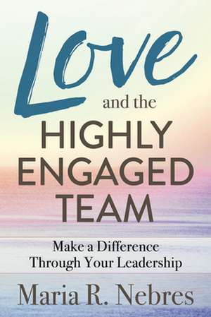 Love and the Highly-Engaged Team de Maria R. Nebres