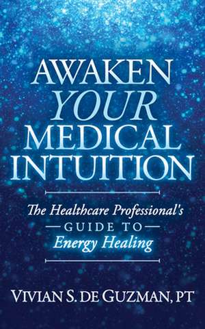 Awaken Your Medical Intuition de Vivian S. De Guzman