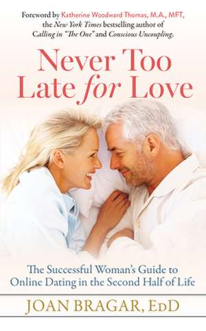 Never Too Late for Love: The Successful Woman's Guide to Online Dating in the Second Half of Life de Joan Bragar